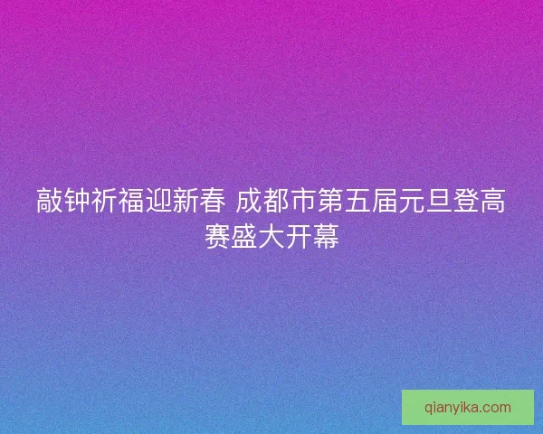 敲钟祈福迎新春 成都市第五届元旦登高赛盛大开幕